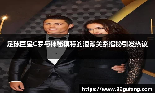 足球巨星C罗与神秘模特的浪漫关系揭秘引发热议