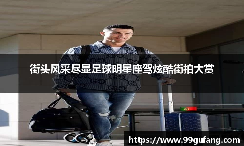 街头风采尽显足球明星座驾炫酷街拍大赏