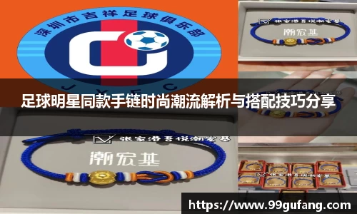 足球明星同款手链时尚潮流解析与搭配技巧分享
